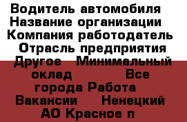 Водитель автомобиля › Название организации ­ Компания-работодатель › Отрасль предприятия ­ Другое › Минимальный оклад ­ 8 000 - Все города Работа » Вакансии   . Ненецкий АО,Красное п.